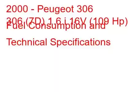 2000 - Peugeot 306
306 (7D) 1.6 i 16V (109 Hp) Fuel Consumption and Technical Specifications