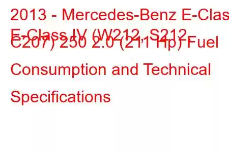 2013 - Mercedes-Benz E-Class
E-Class IV (W212, S212, C207) 250 2.0 (211 Hp) Fuel Consumption and Technical Specifications