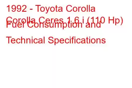 1992 - Toyota Corolla
Corolla Ceres 1.6 i (110 Hp) Fuel Consumption and Technical Specifications