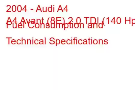 2004 - Audi A4
A4 Avant (8E) 2.0 TDI (140 Hp) Fuel Consumption and Technical Specifications