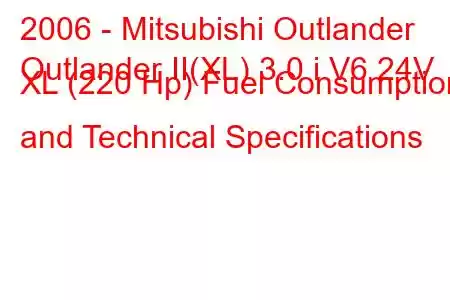 2006 - Mitsubishi Outlander
Outlander II(XL) 3.0 i V6 24V XL (220 Hp) Fuel Consumption and Technical Specifications