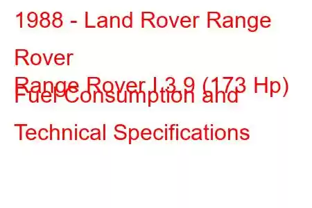 1988 - Land Rover Range Rover
Range Rover I 3.9 (173 Hp) Fuel Consumption and Technical Specifications