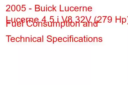 2005 - Buick Lucerne
Lucerne 4.5 i V8 32V (279 Hp) Fuel Consumption and Technical Specifications