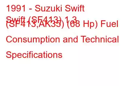 1991 - Suzuki Swift
Swift (SF413) 1.3 (SF413,AK35) (68 Hp) Fuel Consumption and Technical Specifications