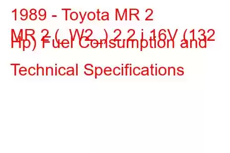 1989 - Toyota MR 2
MR 2 (_W2_) 2.2 i 16V (132 Hp) Fuel Consumption and Technical Specifications