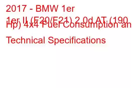 2017 - BMW 1er
1er II (F20/F21) 2.0d AT (190 Hp) 4x4 Fuel Consumption and Technical Specifications