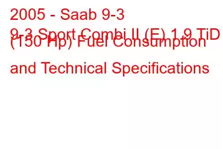 2005 - Saab 9-3
9-3 Sport Combi II (E) 1.9 TiD (150 Hp) Fuel Consumption and Technical Specifications