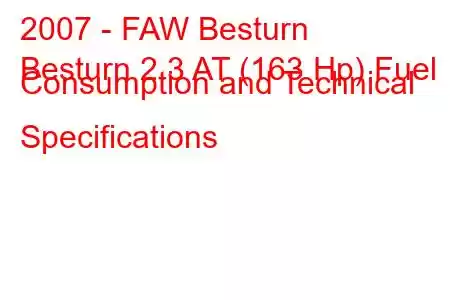 2007 - FAW Besturn
Besturn 2.3 AT (163 Hp) Fuel Consumption and Technical Specifications