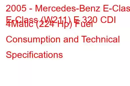 2005 - Mercedes-Benz E-Class
E-Class (W211) E 320 CDI 4Matic (224 Hp) Fuel Consumption and Technical Specifications