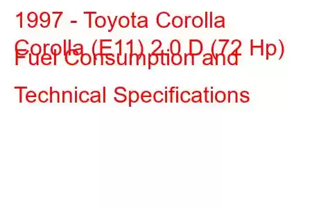 1997 - Toyota Corolla
Corolla (E11) 2.0 D (72 Hp) Fuel Consumption and Technical Specifications