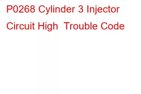 P0268 Cylinder 3 Injector Circuit High Trouble Code