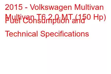 2015 - Volkswagen Multivan
Multivan T6 2.0 MT (150 Hp) Fuel Consumption and Technical Specifications