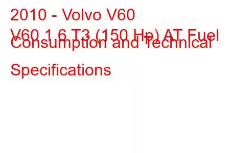 2010 - Volvo V60
V60 1.6 T3 (150 Hp) AT Fuel Consumption and Technical Specifications