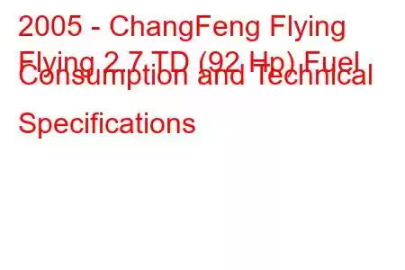 2005 - ChangFeng Flying
Flying 2.7 TD (92 Hp) Fuel Consumption and Technical Specifications