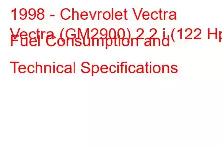 1998 - Chevrolet Vectra
Vectra (GM2900) 2.2 i (122 Hp) Fuel Consumption and Technical Specifications