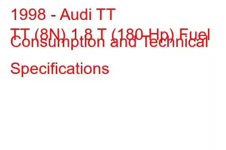 1998 - Audi TT
TT (8N) 1.8 T (180 Hp) Fuel Consumption and Technical Specifications