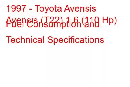 1997 - Toyota Avensis
Avensis (T22) 1.6 (110 Hp) Fuel Consumption and Technical Specifications