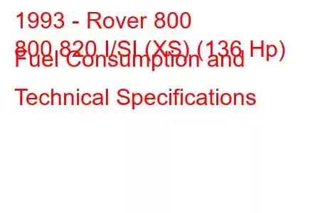 1993 - Rover 800
800 820 I/SI (XS) (136 Hp) Fuel Consumption and Technical Specifications