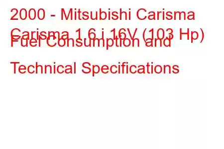 2000 - Mitsubishi Carisma
Carisma 1.6 i 16V (103 Hp) Fuel Consumption and Technical Specifications