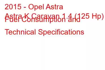 2015 - Opel Astra
Astra K Caravan 1.4 (125 Hp) Fuel Consumption and Technical Specifications