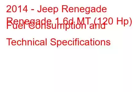 2014 - Jeep Renegade
Renegade 1.6d MT (120 Hp) Fuel Consumption and Technical Specifications