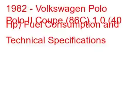 1982 - Volkswagen Polo
Polo II Coupe (86C) 1.0 (40 Hp) Fuel Consumption and Technical Specifications