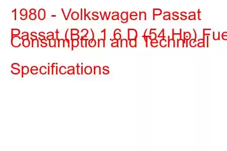 1980 - Volkswagen Passat
Passat (B2) 1.6 D (54 Hp) Fuel Consumption and Technical Specifications