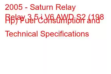 2005 - Saturn Relay
Relay 3.5 i V6 AWD S2 (198 Hp) Fuel Consumption and Technical Specifications