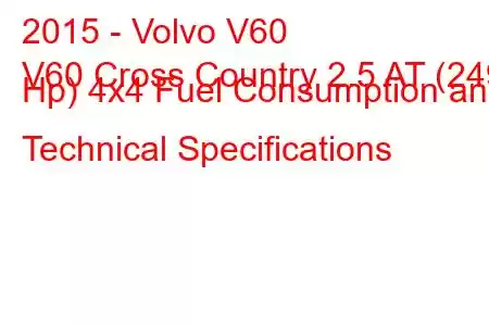 2015 - Volvo V60
V60 Cross Country 2.5 AT (249 Hp) 4x4 Fuel Consumption and Technical Specifications