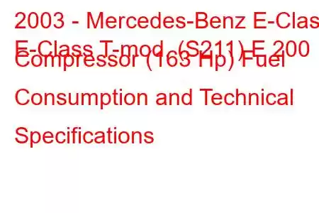 2003 - Mercedes-Benz E-Class
E-Class T-mod. (S211) E 200 Compressor (163 Hp) Fuel Consumption and Technical Specifications