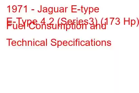 1971 - Jaguar E-type
E-Type 4.2 (Series3) (173 Hp) Fuel Consumption and Technical Specifications