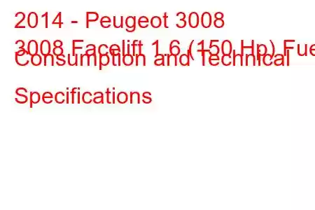 2014 - Peugeot 3008
3008 Facelift 1.6 (150 Hp) Fuel Consumption and Technical Specifications