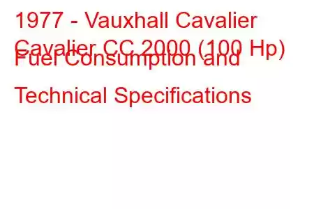 1977 - Vauxhall Cavalier
Cavalier CC 2000 (100 Hp) Fuel Consumption and Technical Specifications