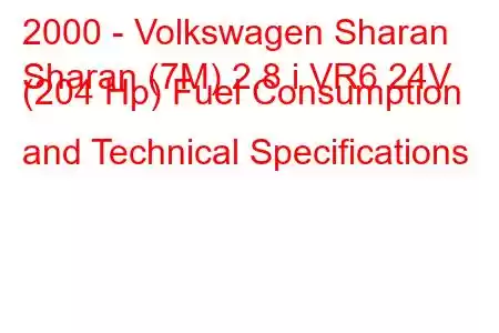 2000 - Volkswagen Sharan
Sharan (7M) 2.8 i VR6 24V (204 Hp) Fuel Consumption and Technical Specifications