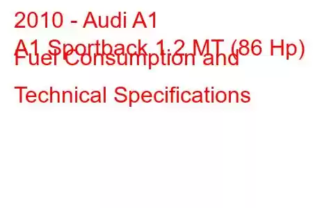 2010 - Audi A1
A1 Sportback 1.2 MT (86 Hp) Fuel Consumption and Technical Specifications