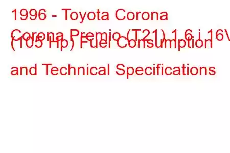 1996 - Toyota Corona
Corona Premio (T21) 1.6 i 16V (105 Hp) Fuel Consumption and Technical Specifications