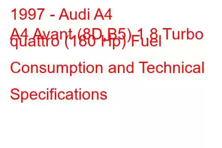 1997 - Audi A4
A4 Avant (8D,B5) 1.8 Turbo quattro (180 Hp) Fuel Consumption and Technical Specifications