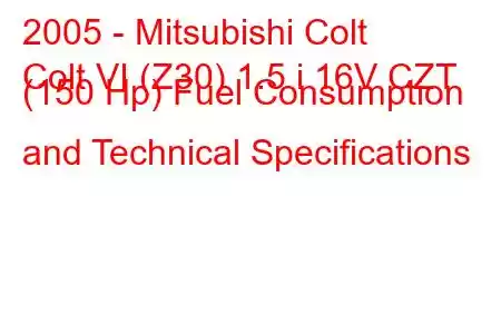 2005 - Mitsubishi Colt
Colt VI (Z30) 1.5 i 16V CZT (150 Hp) Fuel Consumption and Technical Specifications