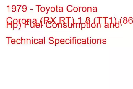 1979 - Toyota Corona
Corona (RX,RT) 1.8 (TT1) (86 Hp) Fuel Consumption and Technical Specifications