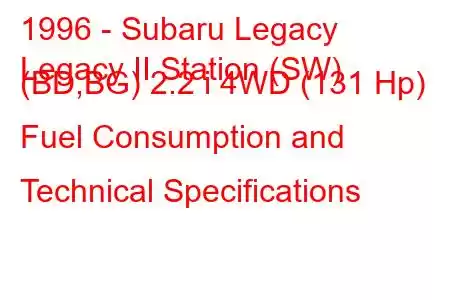 1996 - Subaru Legacy
Legacy II Station (SW) (BD,BG) 2.2 i 4WD (131 Hp) Fuel Consumption and Technical Specifications