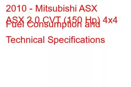 2010 - Mitsubishi ASX
ASX 2.0 CVT (150 Hp) 4x4 Fuel Consumption and Technical Specifications