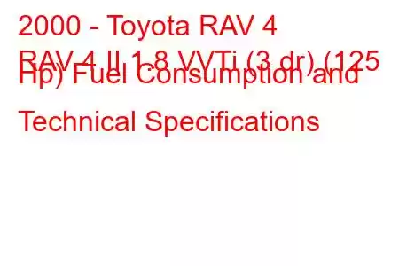 2000 - Toyota RAV 4
RAV 4 II 1.8 VVTi (3 dr) (125 Hp) Fuel Consumption and Technical Specifications