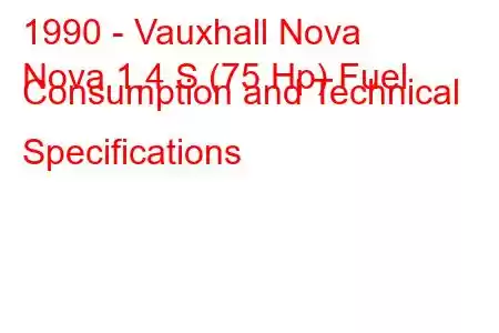 1990 - Vauxhall Nova
Nova 1.4 S (75 Hp) Fuel Consumption and Technical Specifications