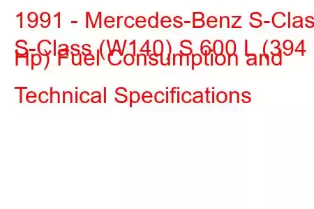 1991 - Mercedes-Benz S-Class
S-Class (W140) S 600 L (394 Hp) Fuel Consumption and Technical Specifications