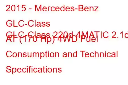 2015 - Mercedes-Benz GLC-Class
GLC-Class 220d 4MATIC 2.1d AT (170 Hp) 4WD Fuel Consumption and Technical Specifications