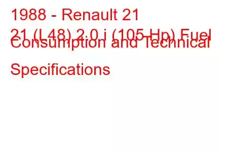 1988 - Renault 21
21 (L48) 2.0 i (105 Hp) Fuel Consumption and Technical Specifications