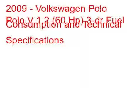 2009 - Volkswagen Polo
Polo V 1.2 (60 Hp) 3-dr Fuel Consumption and Technical Specifications