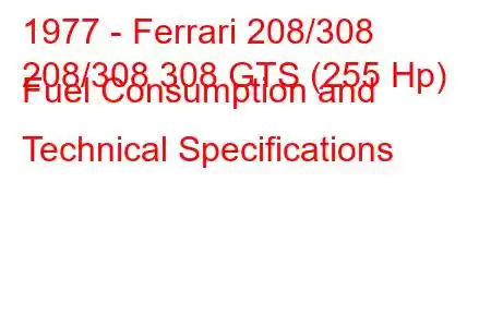 1977 - Ferrari 208/308
208/308 308 GTS (255 Hp) Fuel Consumption and Technical Specifications