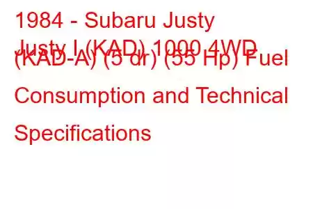 1984 - Subaru Justy
Justy I (KAD) 1000 4WD (KAD-A) (5 dr) (55 Hp) Fuel Consumption and Technical Specifications