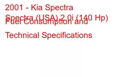 2001 - Kia Spectra
Spectra (USA) 2.0i (140 Hp) Fuel Consumption and Technical Specifications